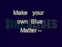 Make   your   own  Blue Matter –