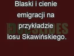 Blaski i cienie emigracji na przykładzie losu Skawińskiego.