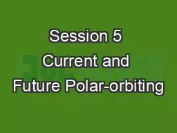 Session 5 Current and Future Polar-orbiting