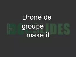 Drone de groupe     make it