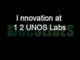 I nnovation at 1 2 UNOS Labs