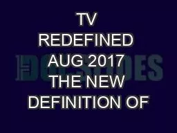 PPT-TV REDEFINED AUG 2017 THE NEW DEFINITION OF