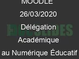 PPT-Tuto MOODLE 26/03/2020 Délégation Académique au Numérique Éducatif