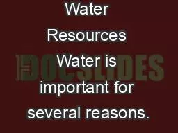 Water Resources Water is important for several reasons.