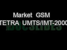 Market  GSM  TETRA  UMTS/IMT-2000