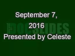 September 7, 2016 Presented by Celeste