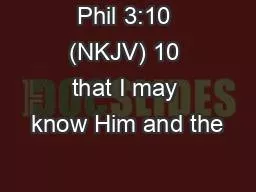 Phil 3:10 (NKJV) 10 that I may know Him and the