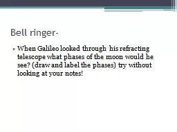 Bell ringer- When Galileo looked through his refracting telescope what phases of the moon would he