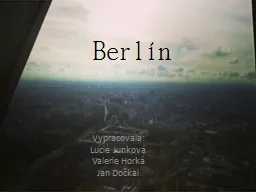 Berlín Vypracovala: Lucie Junková