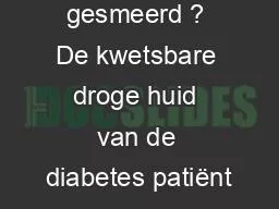 PPT-Loopt het gesmeerd ? De kwetsbare droge huid van de diabetes patiënt