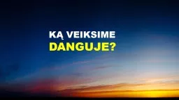 KĄ VEIKSIME  DANGUJE? 1. Dangus – garbinimo vieta.