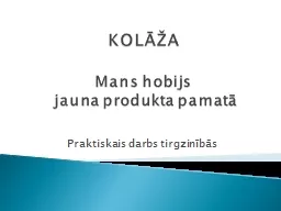 KOLĀŽA Mans hobijs  jauna produkta pamatā