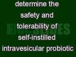Objective To determine the safety and tolerability of self-instilled intravesicular probiotic