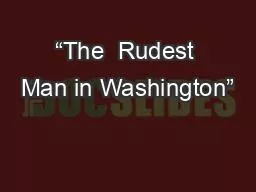 “The  Rudest Man in Washington”