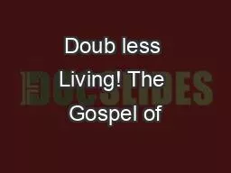 Doub less Living! The Gospel of