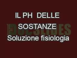 PPT-IL PH DELLE SOSTANZE Soluzione fisiologia