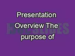 Presentation Overview The purpose of