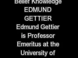 Is Justified True Belief Knowledge EDMUND GETTIER Edmund Gettier is Professor Emeritus