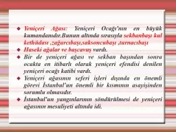 Yeniçeri Ağası:  Yeniçeri Ocağı'nın en büyük kumandanıdır.Bunun altında sırasıyla