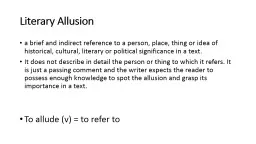Literary Allusion a brief and indirect reference to a person, place, thing or idea of historical, c