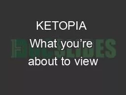 KETOPIA What you’re about to view