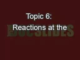 Topic 6: Reactions at the