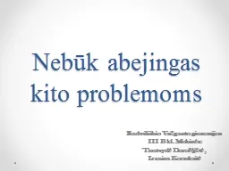 Nebūk abejingas kito problemoms