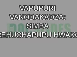 PPT-VAPUPURI VANODAKADZA: SIMBA REHUCHAPUPU HWAKO