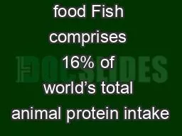 The ocean as food Fish comprises 16% of world’s total animal protein intake