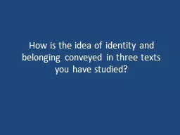 How is the idea of identity and belonging conveyed in three texts you have studied?