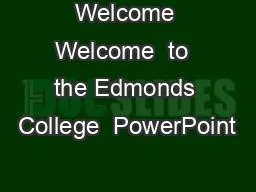 PPT-Welcome Welcome to the Edmonds College PowerPoint