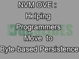 NVMOVE NVM OVE :  Helping Programmers Move  to Byte-based Persistence