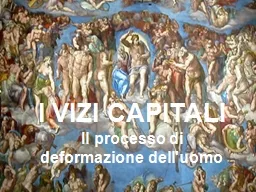 PPT-I VIZI CAPITALI Il processo di deformazione dell'uomo