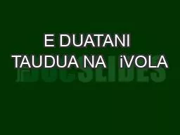 PPT-E DUATANI TAUDUA NA iVOLA