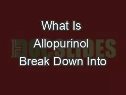 What Is Allopurinol Break Down Into