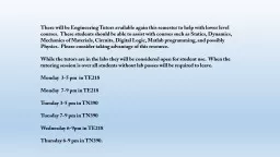 There will be Engineering Tutors available again this semester to help with lower level