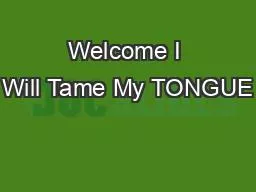 Welcome I Will Tame My TONGUE