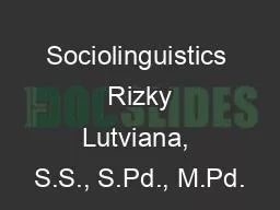 Sociolinguistics  Rizky Lutviana, S.S., S.Pd., M.Pd.