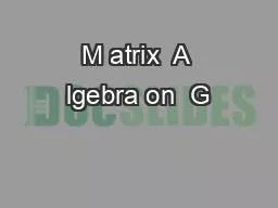 M atrix  A lgebra on  G