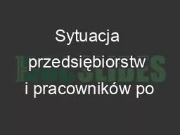 Sytuacja przedsiębiorstw i pracowników po