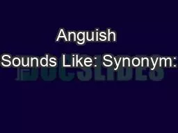 Anguish Sounds Like: Synonym: