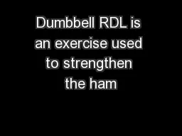 Dumbbell RDL is an exercise used to strengthen the ham