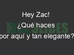 Hey Zac! ¿Qué haces por aquí y tan elegante?