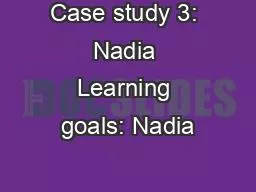 Case study 3: Nadia Learning goals: Nadia