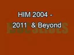 HIM 2004 -  2011  & Beyond