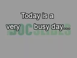 Today is a very       busy day…