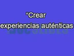 “Crear experiencias auténticas