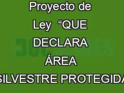 Proyecto de Ley  “QUE DECLARA ÁREA SILVESTRE PROTEGIDA