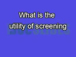 What is the utility of screening