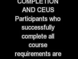 EARN A CERTIFICATE OF COMPLETION AND CEUS Participants who successfully complete all course requirements are eligible to receive a Certicate of Completion and 